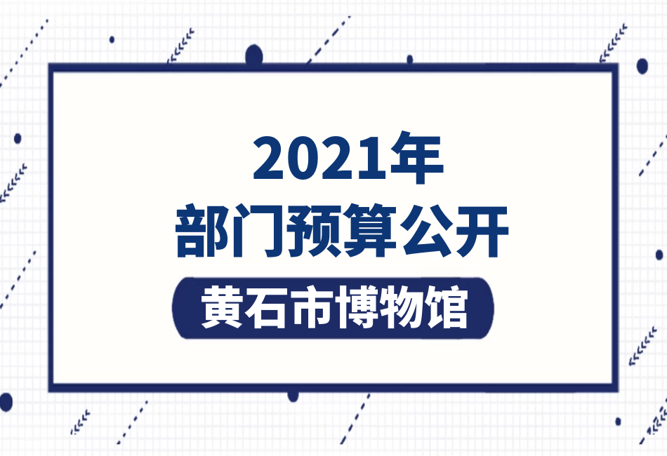 黄石市博物馆2021年部门预算公开