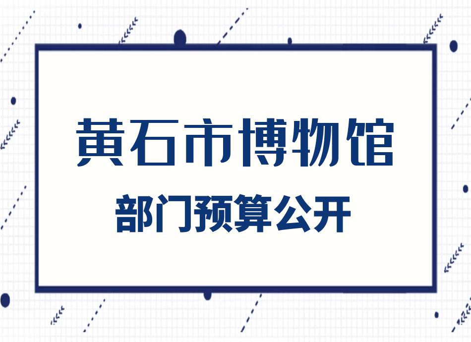 2025年度黄石市博物馆部门预算公开情况说明