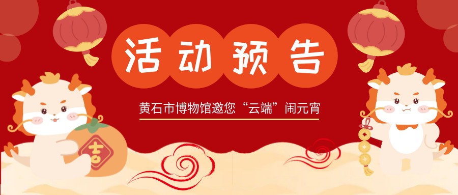 【活动预告】黄石市博物馆邀您“云端”闹元宵
