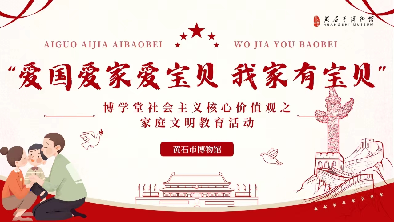黄石博物馆“爱国爱家爱宝贝，我家有宝贝”博学堂社会主义核心价值观之家庭文明教育活动预告